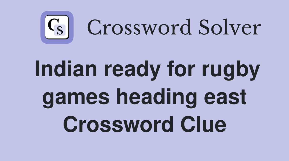 Indian ready for rugby games heading east Crossword Clue