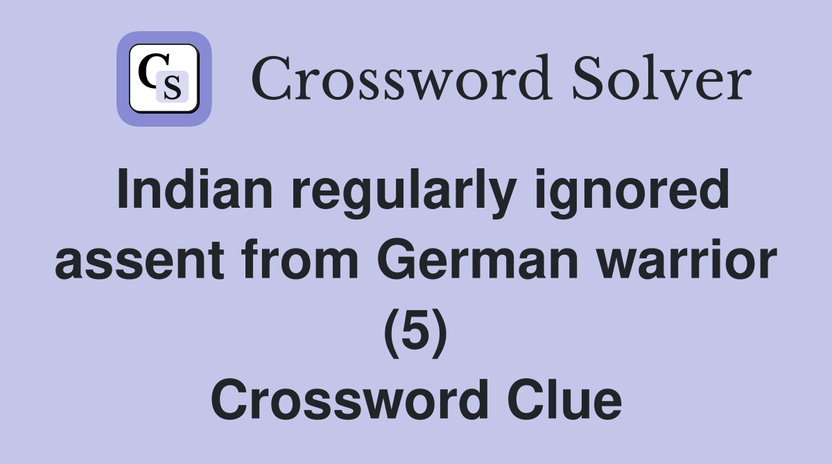 Indian regularly ignored assent from German warrior (5) Crossword Clue