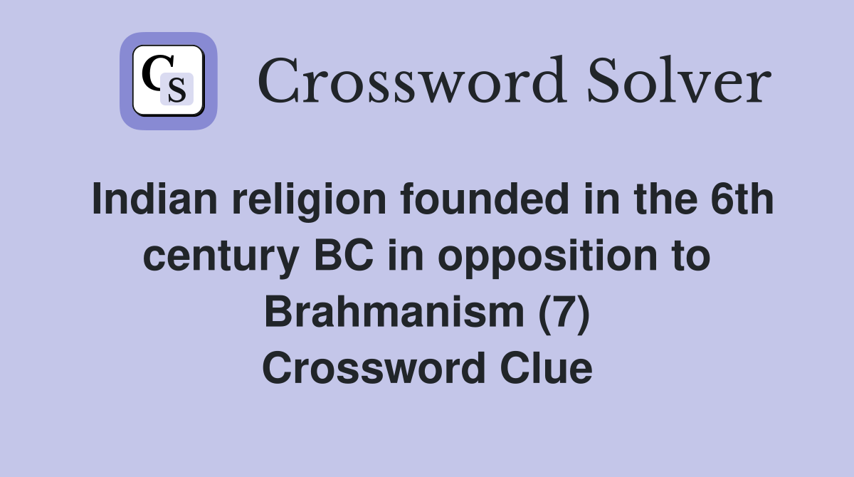 Indian religion founded in the 6th century BC in opposition to Brahmanism (7) Crossword Clue