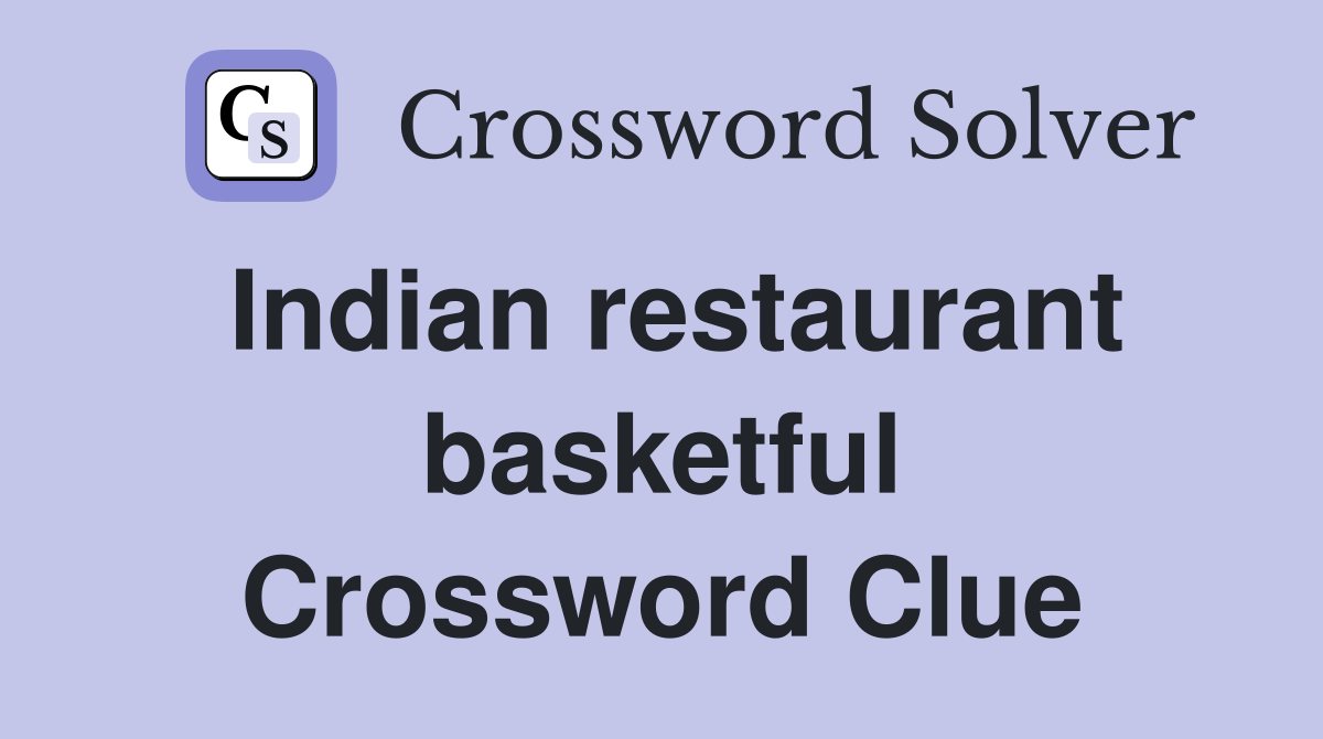 Indian restaurant basketful Crossword Clue