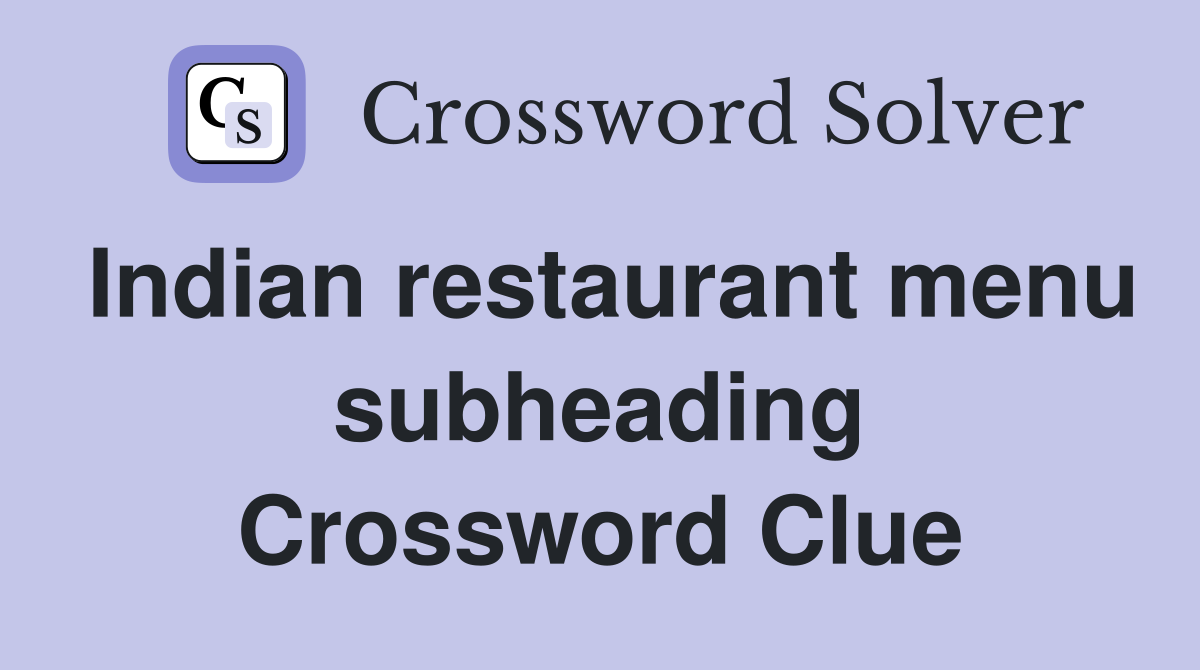Indian restaurant menu subheading Crossword Clue