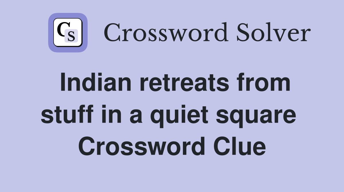 Indian retreats from stuff in a quiet square  Crossword Clue