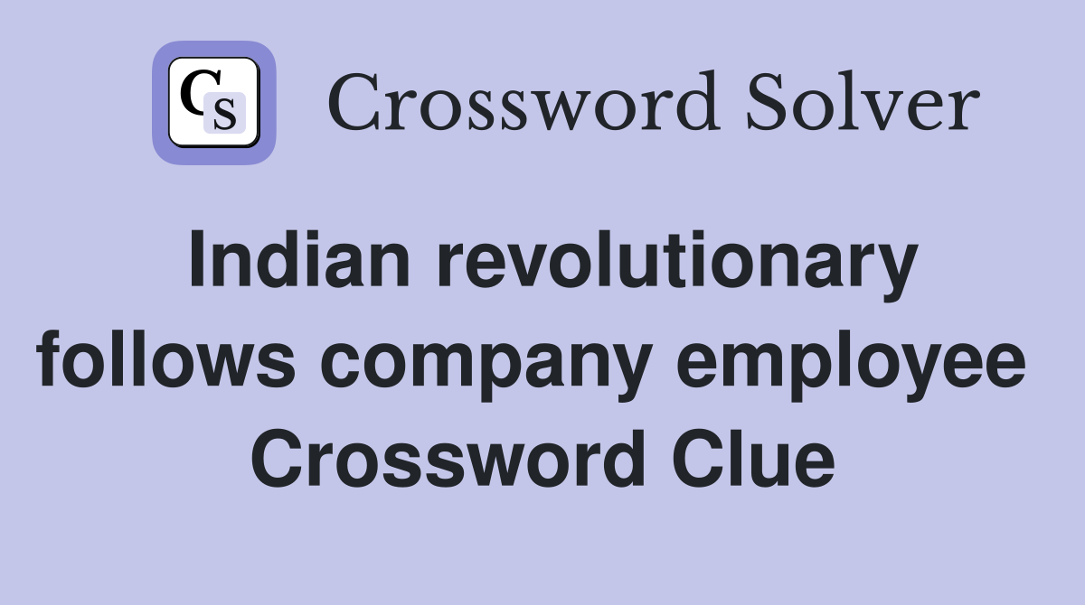 Indian revolutionary follows company employee  Crossword Clue
