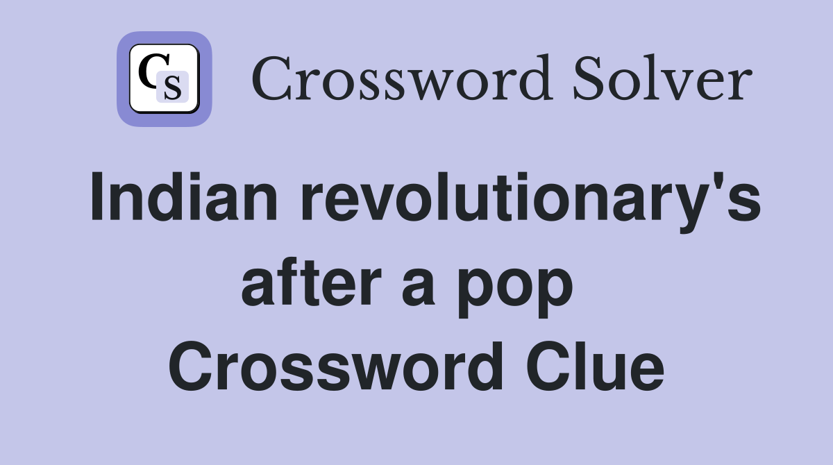Indian revolutionary's after a pop  Crossword Clue