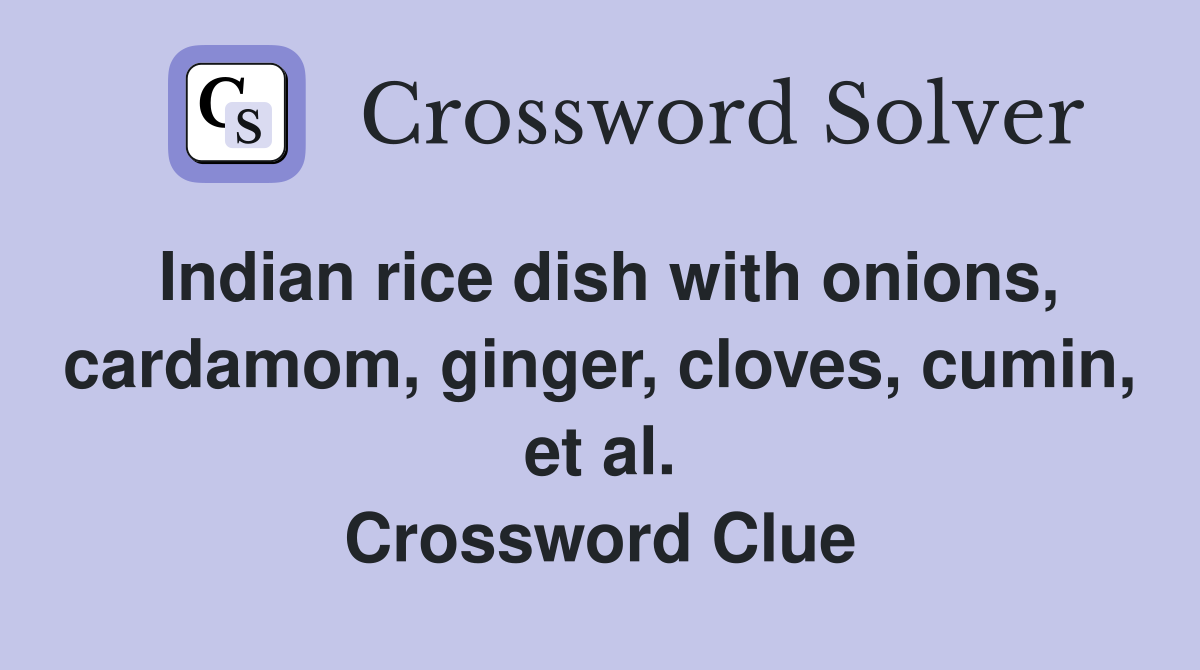 Indian rice dish with onions, cardamom, ginger, cloves, cumin, et al. Crossword Clue