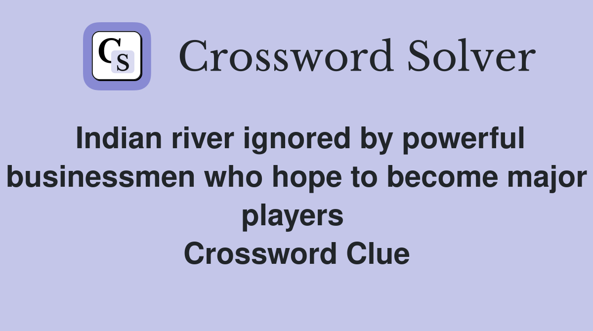 Indian river ignored by powerful businessmen who hope to become major players  Crossword Clue