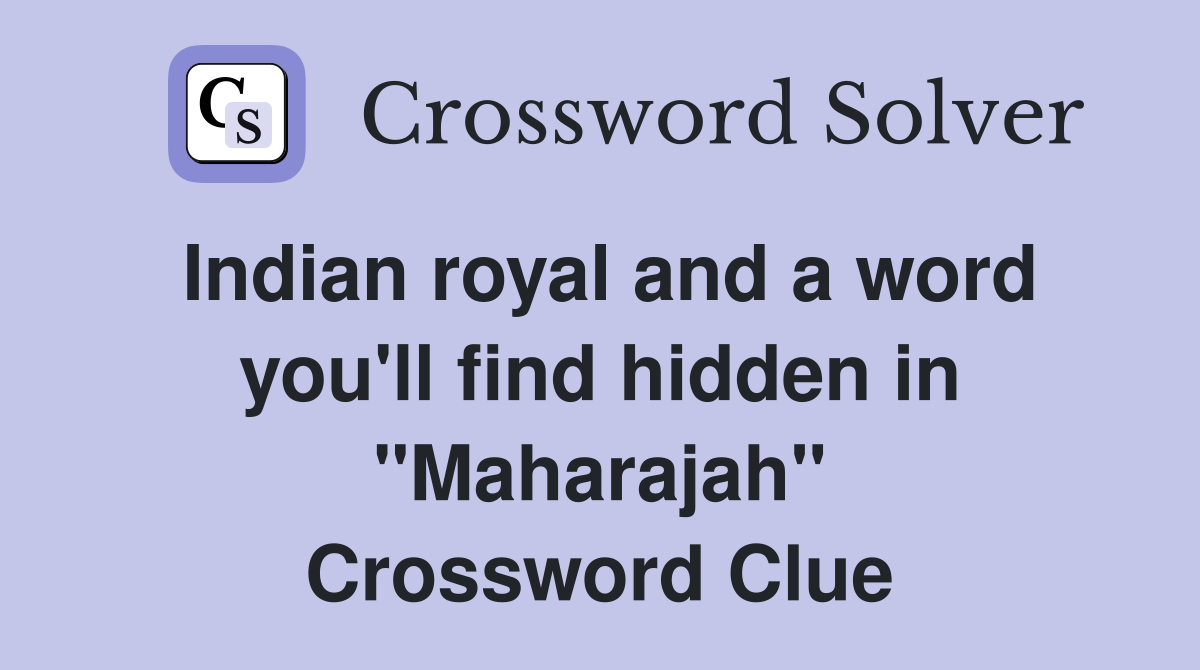 Indian royal and a word you'll find hidden in "Maharajah" Crossword Clue