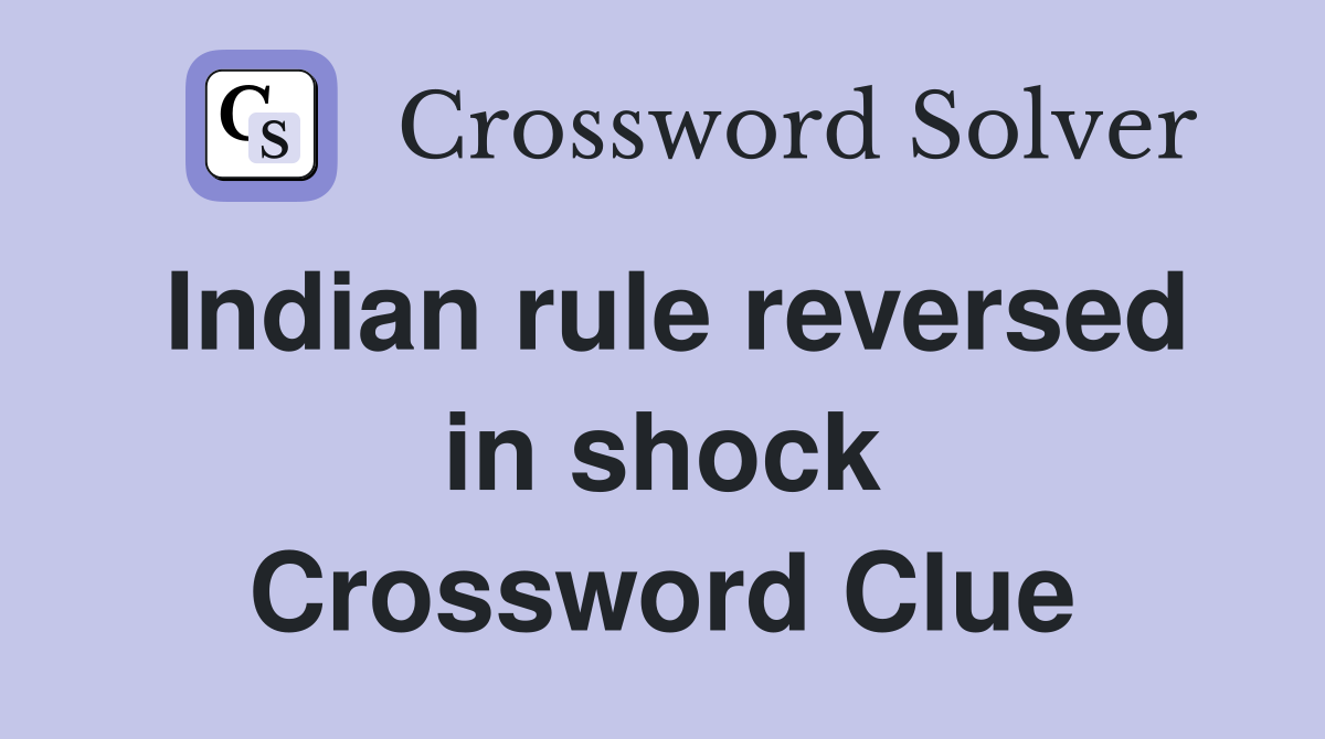 Indian rule reversed in shock Crossword Clue