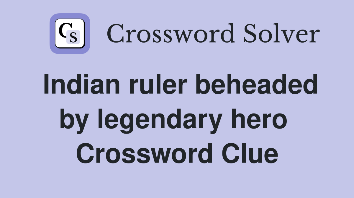 Indian ruler beheaded by legendary hero  Crossword Clue