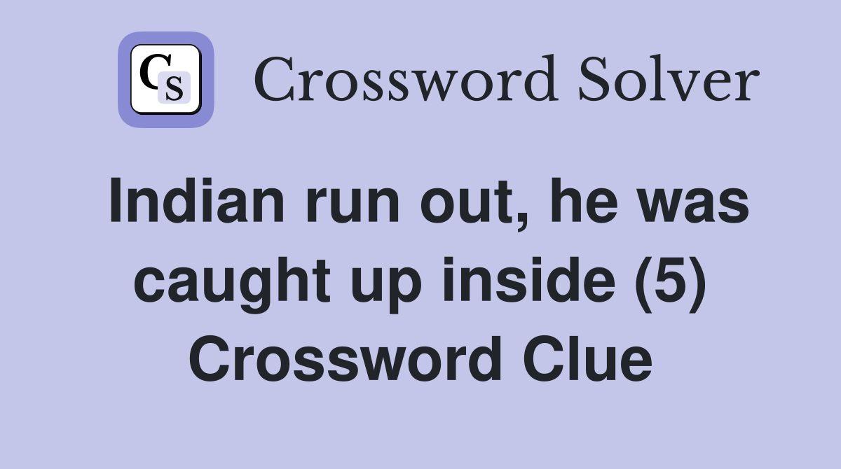 Indian run out, he was caught up inside (5) Crossword Clue