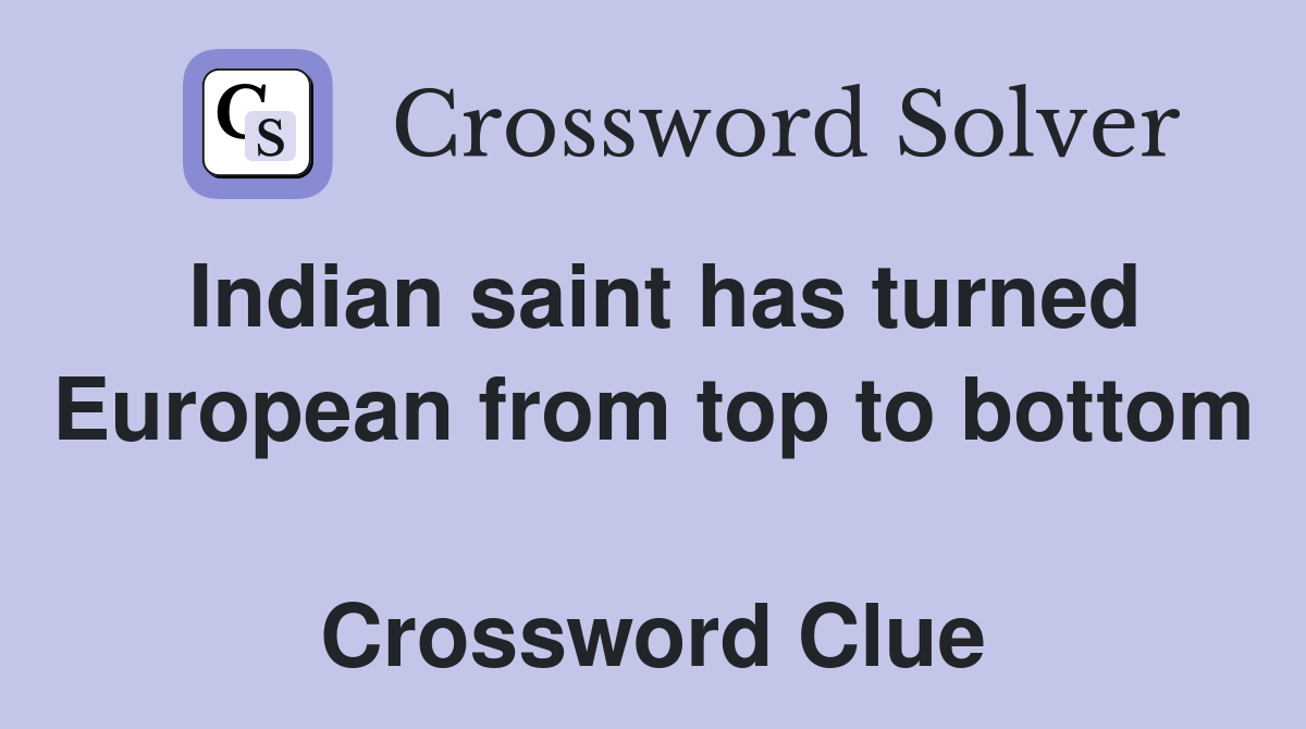 Indian saint has turned European from top to bottom  Crossword Clue