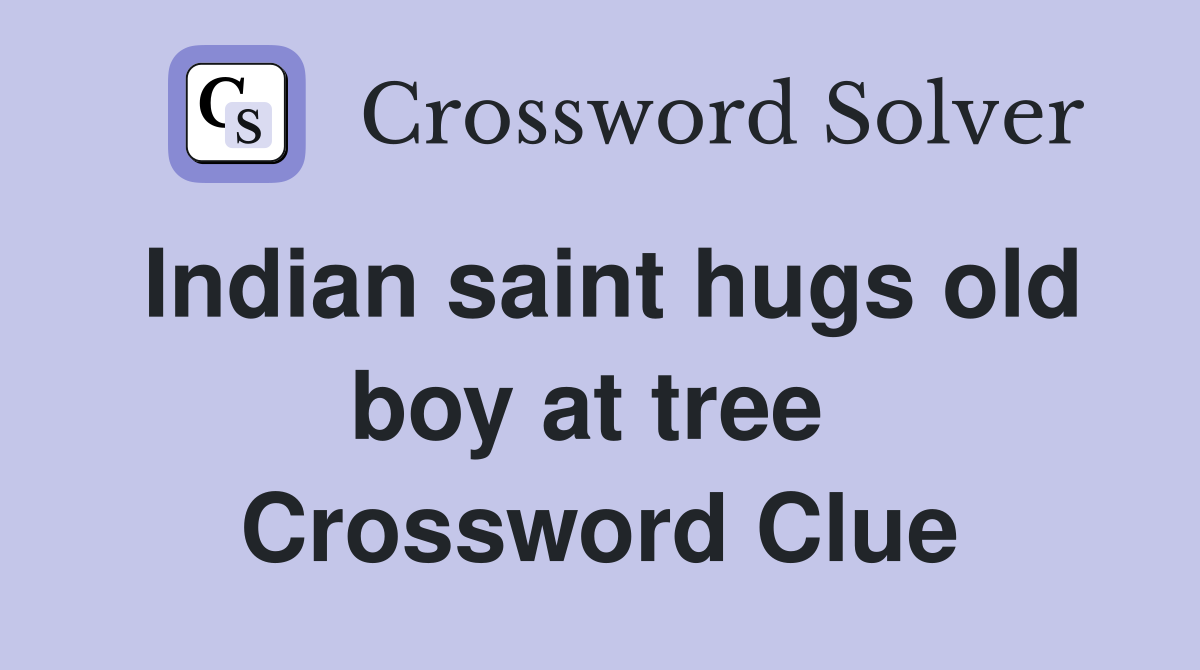 Indian saint hugs old boy at tree  Crossword Clue