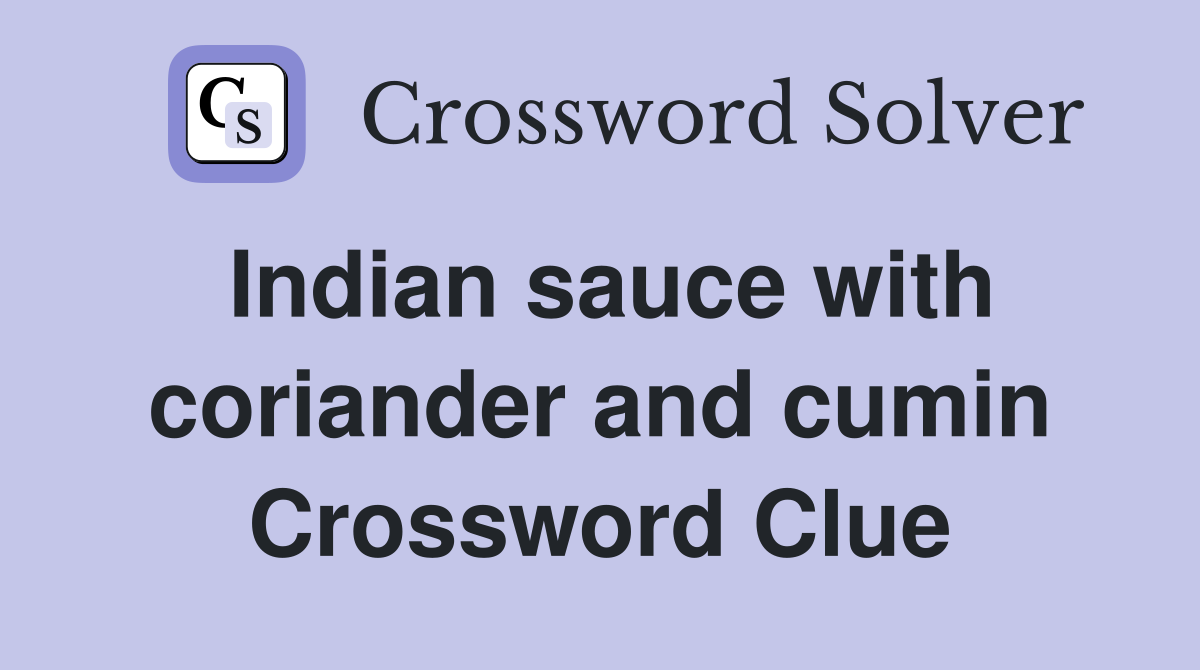 Indian sauce with coriander and cumin Crossword Clue