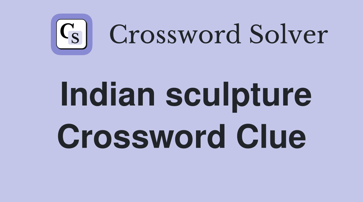Indian sculpture Crossword Clue