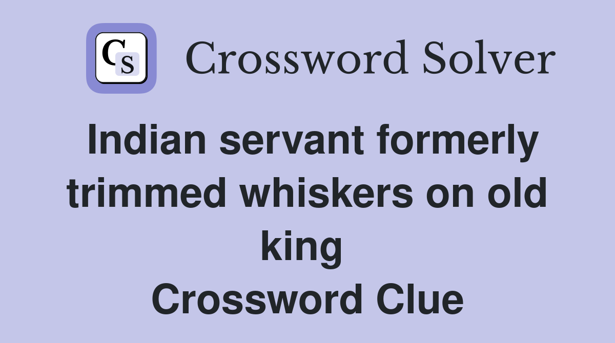 Indian servant formerly trimmed whiskers on old king  Crossword Clue
