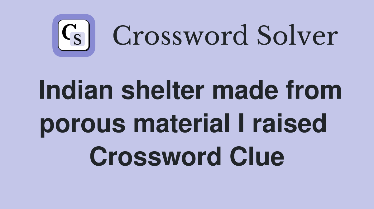 Indian shelter made from porous material I raised  Crossword Clue