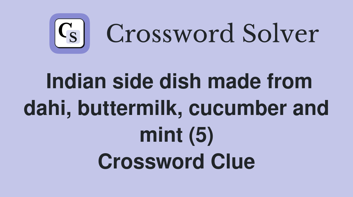 Indian side dish made from dahi, buttermilk, cucumber and mint (5) Crossword Clue