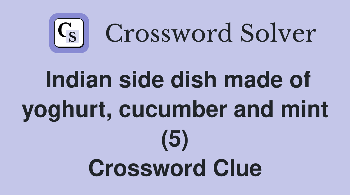 Indian side dish made of yoghurt, cucumber and mint (5) Crossword Clue