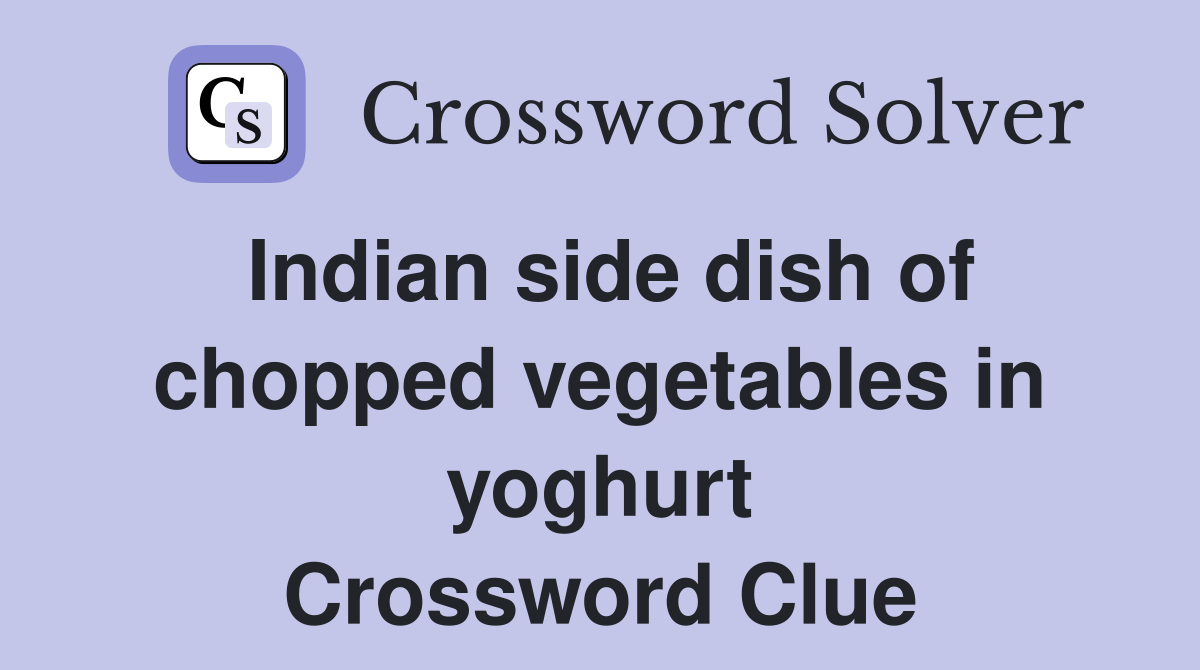 Indian side dish of chopped vegetables in yoghurt Crossword Clue