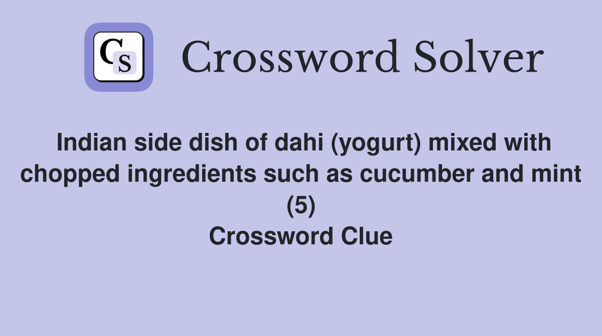 Indian side dish of dahi (yogurt) mixed with chopped ingredients such as cucumber and mint (5) Crossword Clue