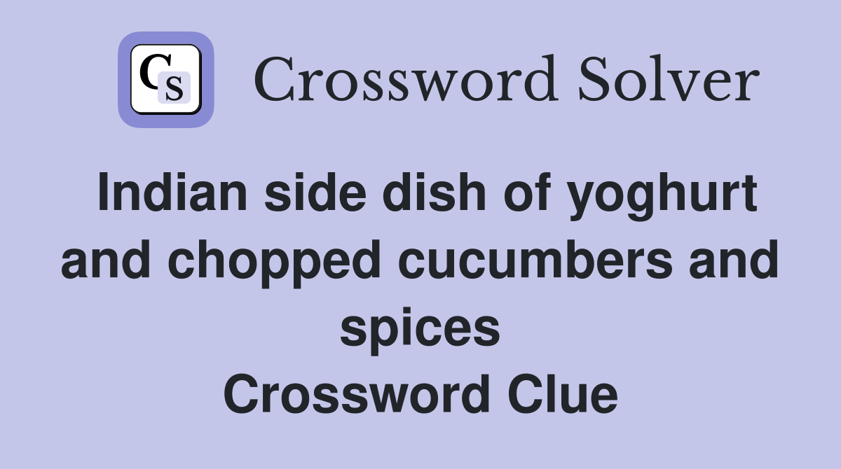 Indian side dish of yoghurt and chopped cucumbers and spices Crossword Clue