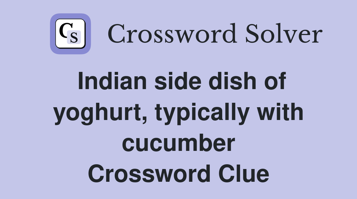 Indian side dish of yoghurt, typically with cucumber Crossword Clue