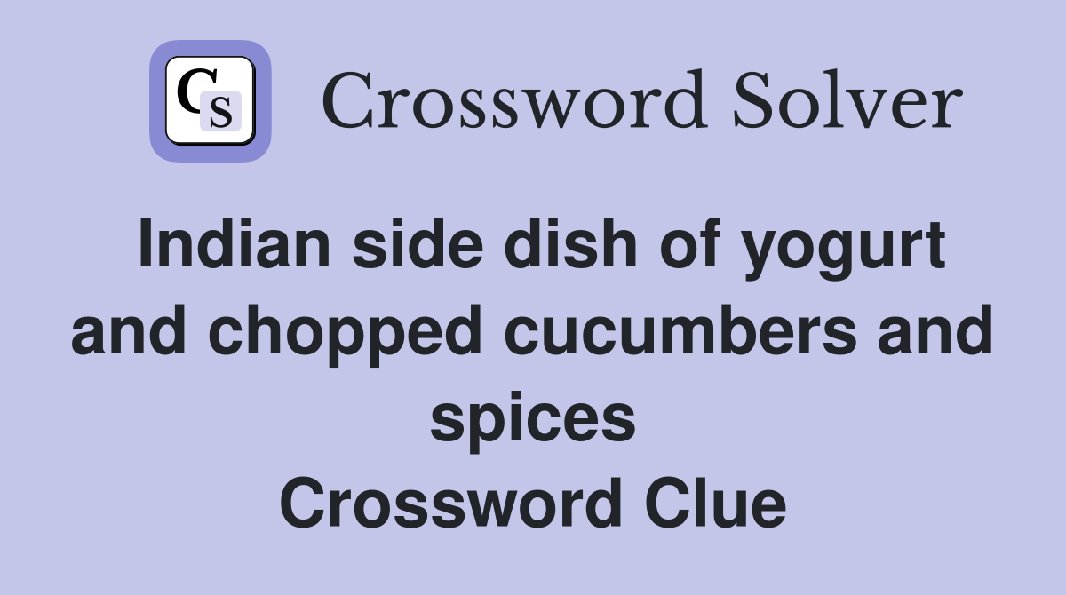 Indian side dish of yogurt and chopped cucumbers and spices Crossword Clue