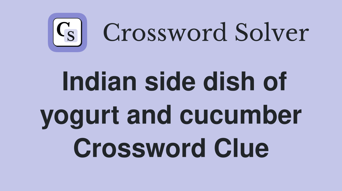 Indian side dish of yogurt and cucumber Crossword Clue