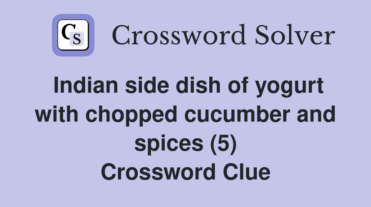 Indian side dish of yogurt with chopped cucumber and spices (5) Crossword Clue
