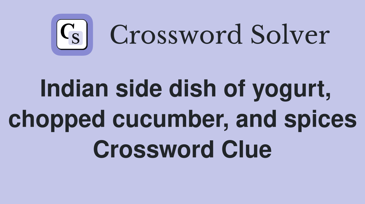 Indian side dish of yogurt, chopped cucumber, and spices Crossword Clue