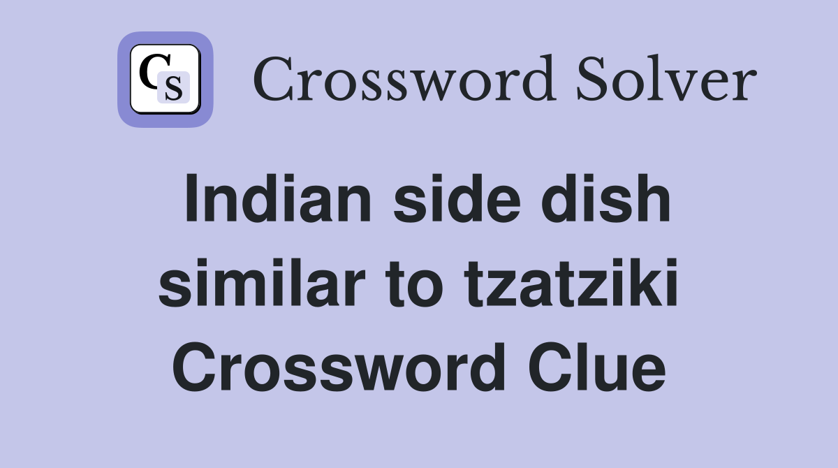 Indian side dish similar to tzatziki Crossword Clue