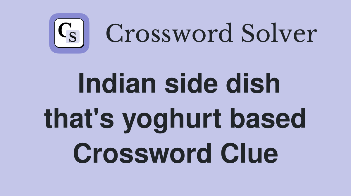 Indian side dish that's yoghurt based Crossword Clue