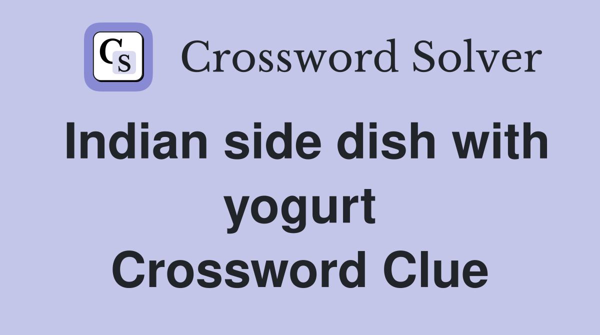 Indian side dish with yogurt Crossword Clue