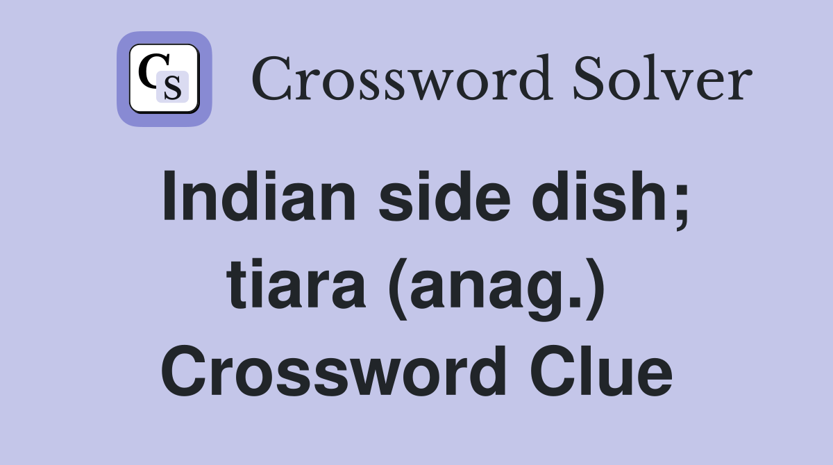 Indian side dish; tiara (anag.) Crossword Clue
