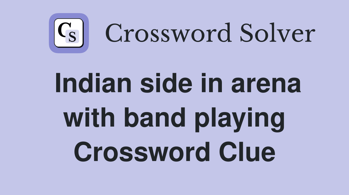 Indian side in arena with band playing Crossword Clue