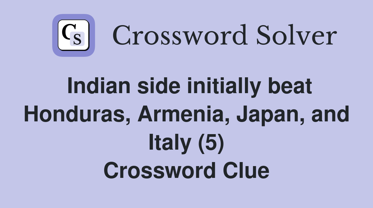 Indian side initially beat Honduras, Armenia, Japan, and Italy (5) Crossword Clue