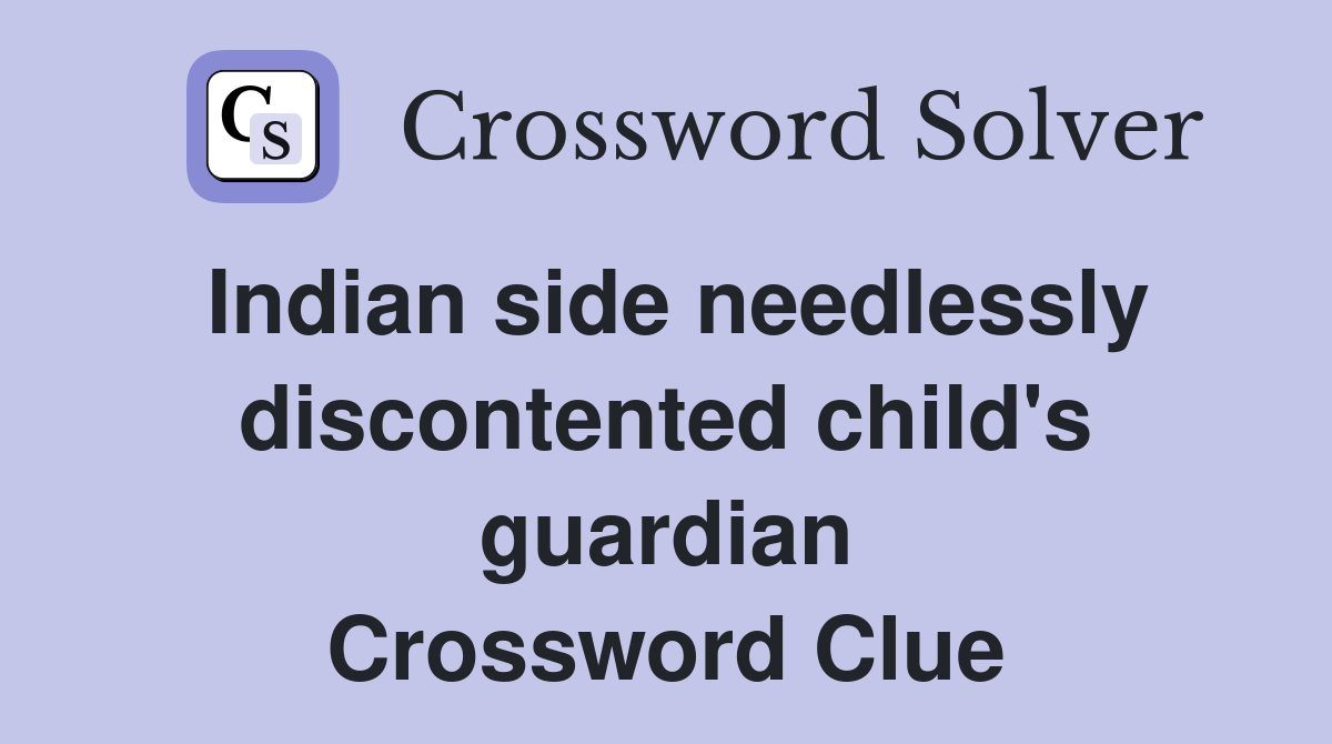 Indian side needlessly discontented child's guardian Crossword Clue