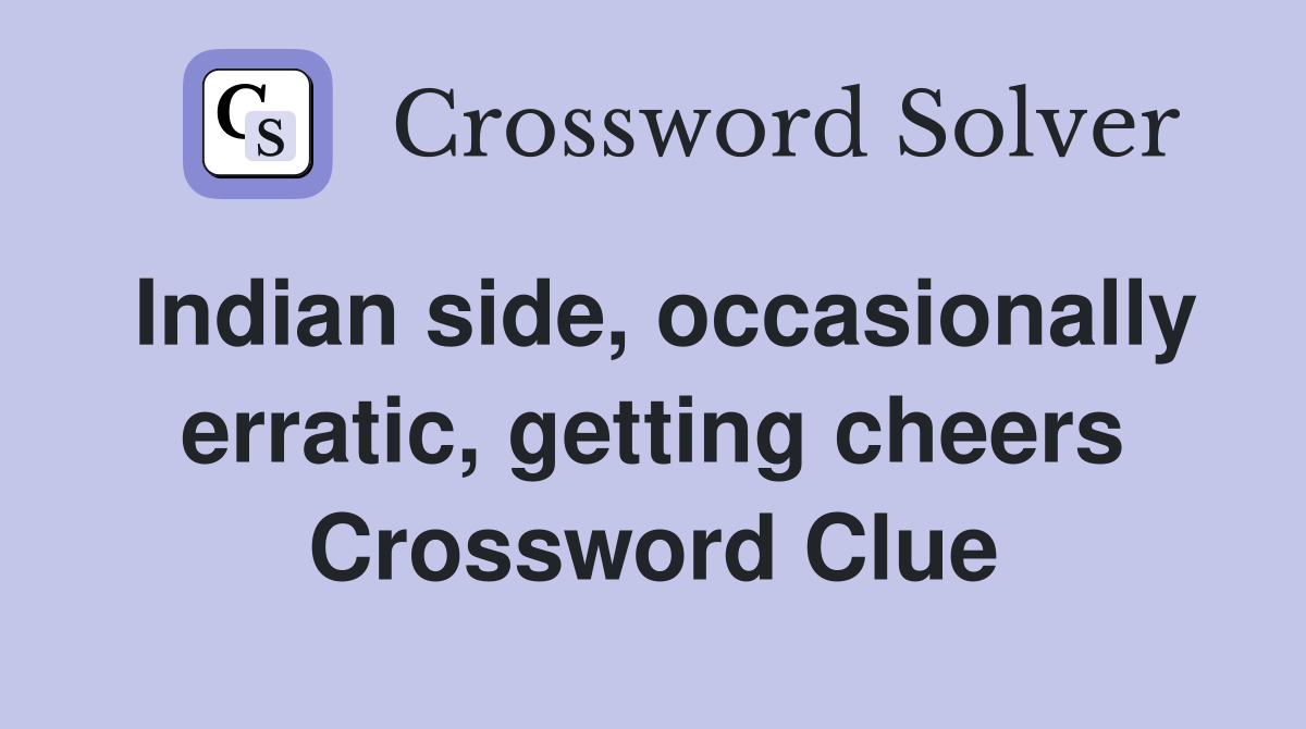 Indian side, occasionally erratic, getting cheers Crossword Clue