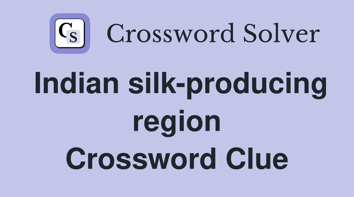 Indian silk-producing region Crossword Clue