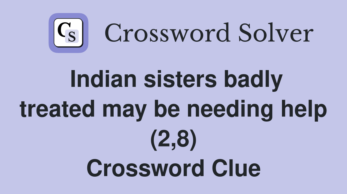Indian sisters badly treated may be needing help (2 8) Crossword Clue