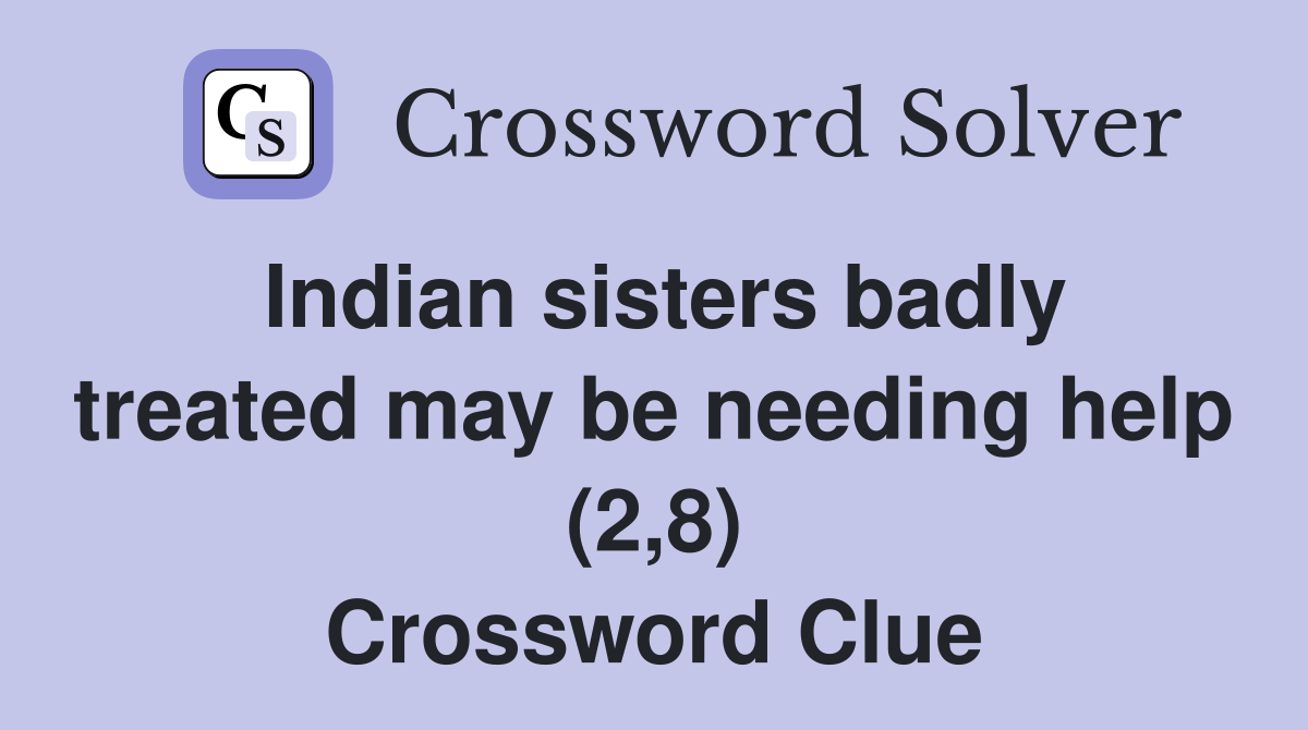 Indian sisters badly treated may be needing help (2,8) Crossword Clue