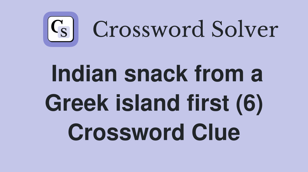Indian snack from a Greek island first (6) Crossword Clue