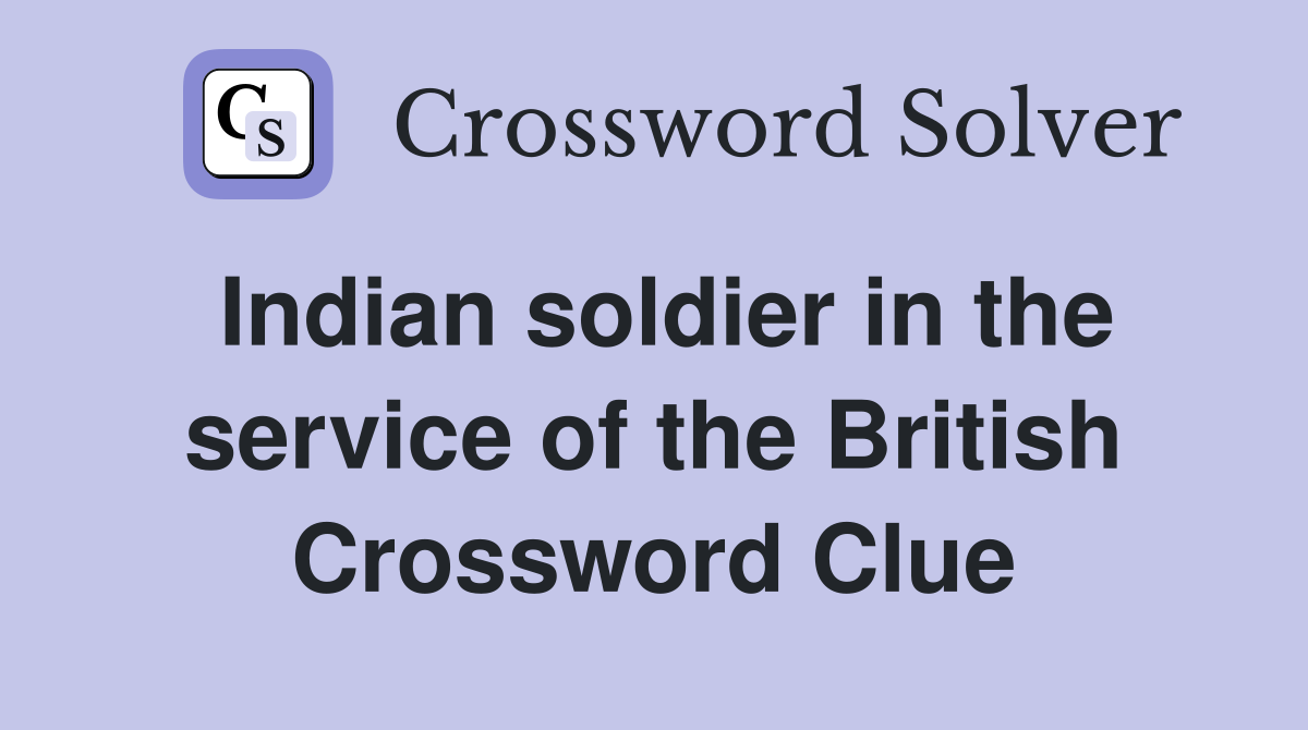 Indian soldier in the service of the British Crossword Clue