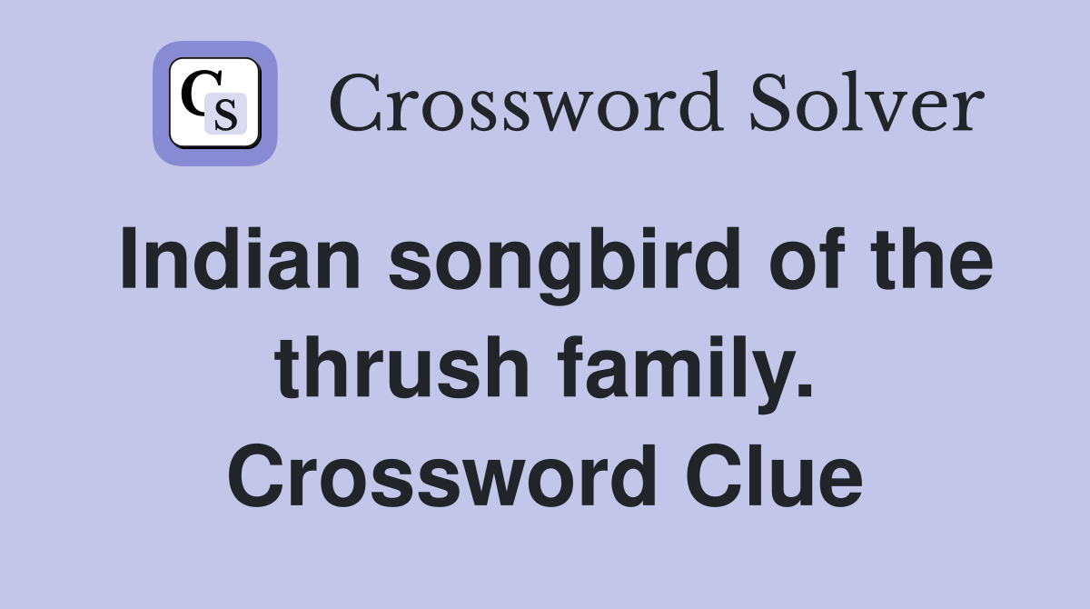 Indian songbird of the thrush family. Crossword Clue