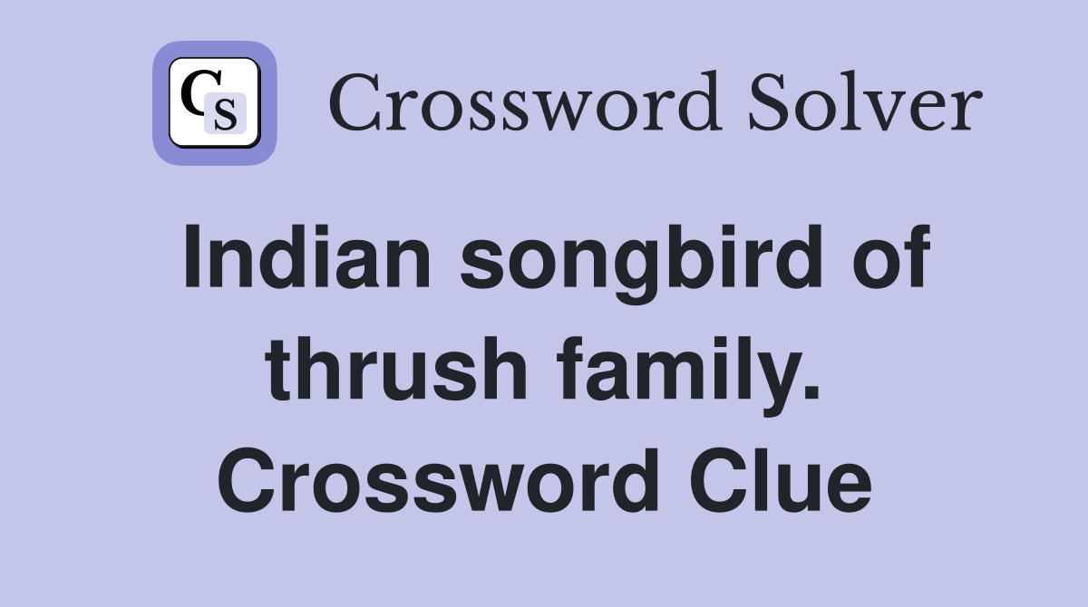 Indian songbird of thrush family. Crossword Clue