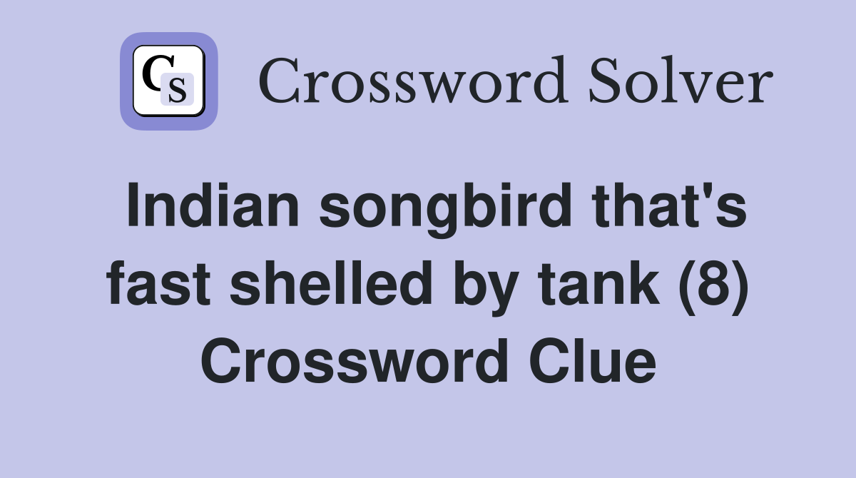 Indian songbird that's fast shelled by tank (8) Crossword Clue