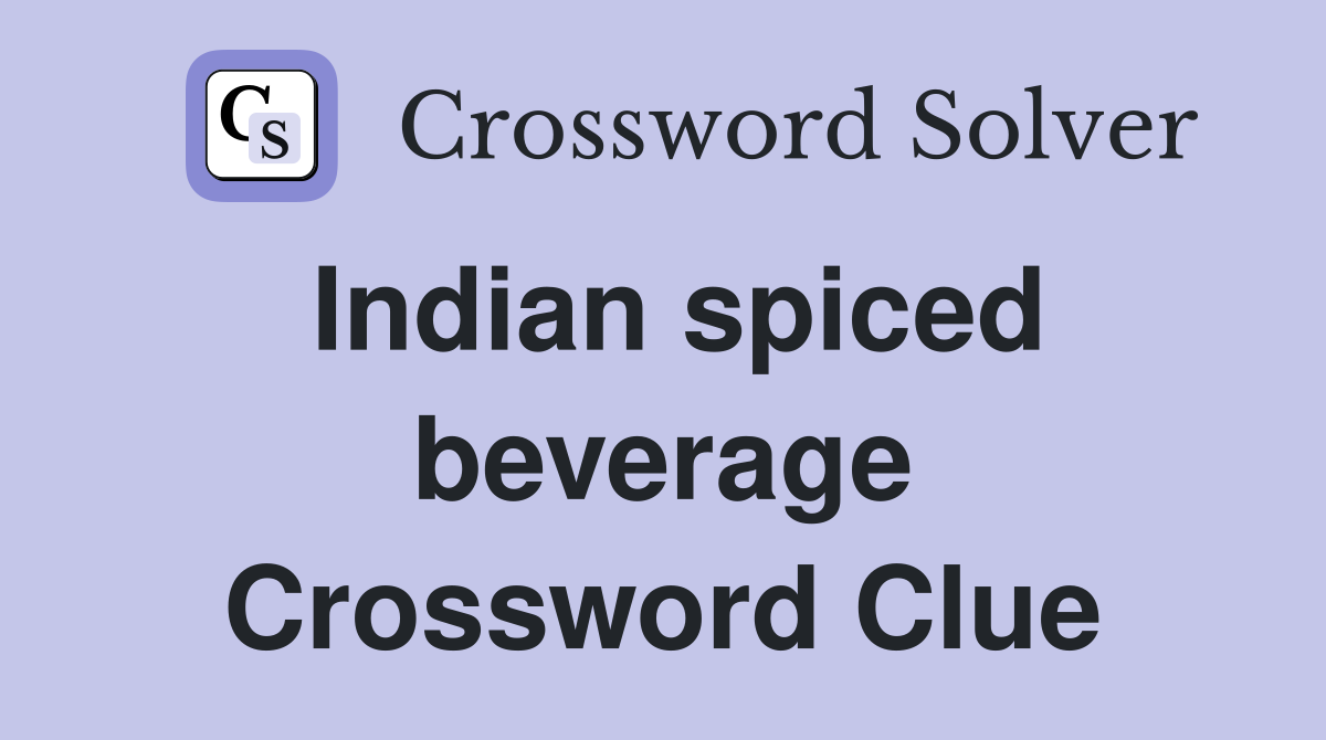 Indian spiced beverage Crossword Clue