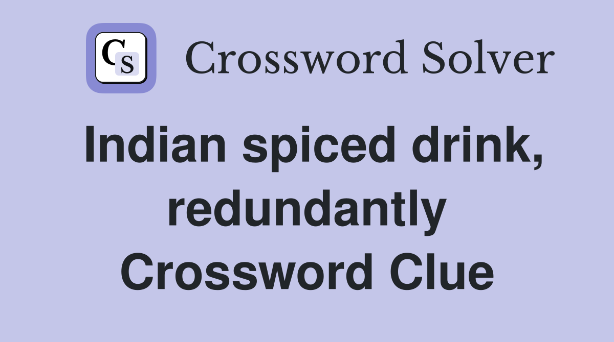 Indian spiced drink, redundantly Crossword Clue