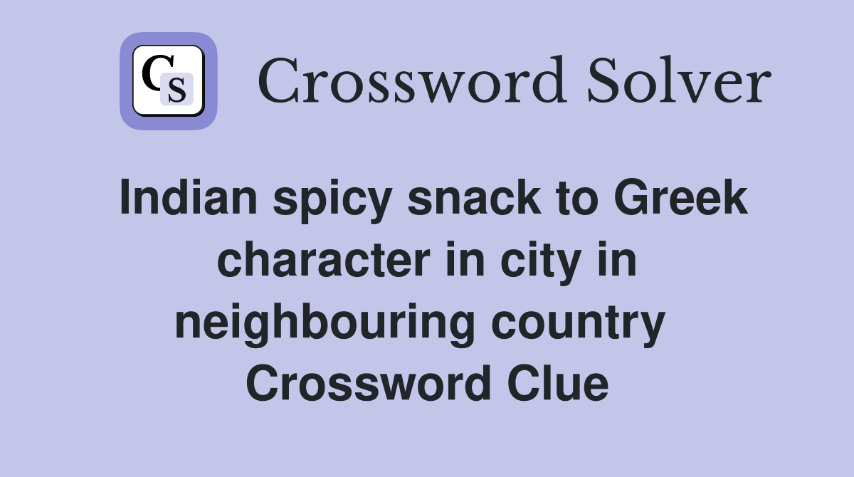 Indian spicy snack to Greek character in city in neighbouring country  Crossword Clue