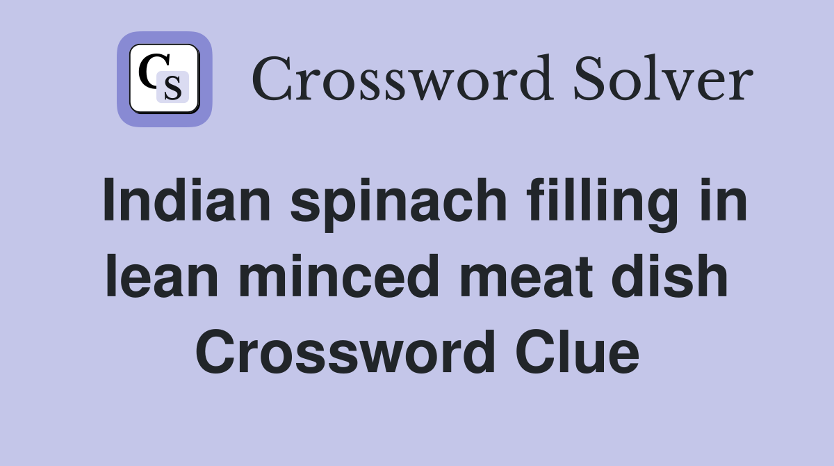 Indian spinach filling in lean minced meat dish Crossword Clue